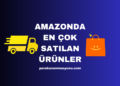 Amazonda En Çok Satılan Ürünler Nelerdir