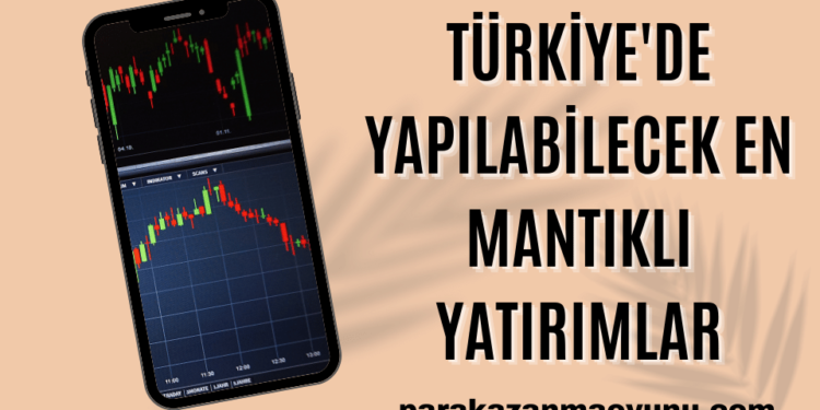 Türkiye'de Yapılabilecek En Mantıklı Yatırımlar