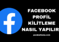 Facebook Profil Kilitleme Nasıl Yapılır?