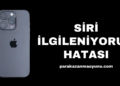 Siri İlgileniyorum Hatası Çözüm Yolları