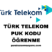 Türk Telekom PUK Kodu Öğrenme