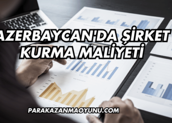 Azerbaycan'da Şirket Kurma Maliyeti