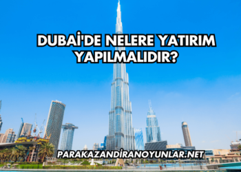 Dubai'de Nelere Yatırım Yapılmalıdır?