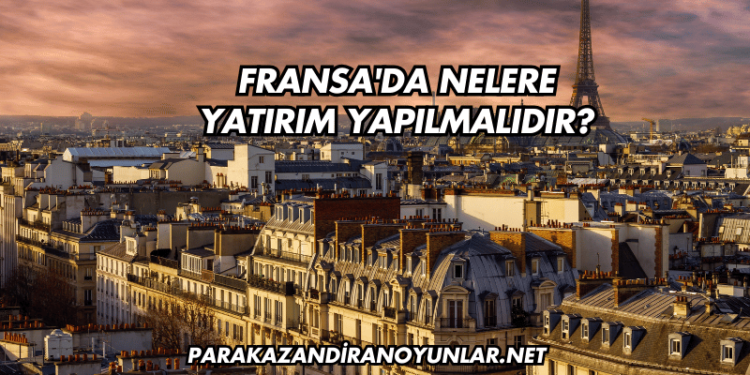 Fransa'da Nelere Yatırım Yapılmalıdır?
