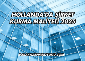 Hollanda'da Şirket Kurma Maliyeti 2025