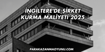 İngiltere'de Şirket Kurma Maliyeti 2025
