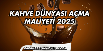 Kahve Dünyası Açma Maliyeti 2025