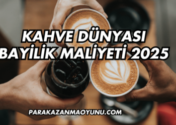 Kahve Dünyası Bayilik Maliyeti 2025