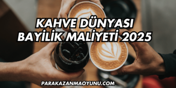 Kahve Dünyası Bayilik Maliyeti 2025