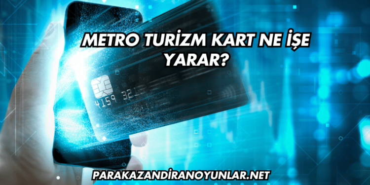 Metro Turizm Kart Ne İşe Yarar?