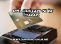 Opel Club Card Ne İşe Yarar?