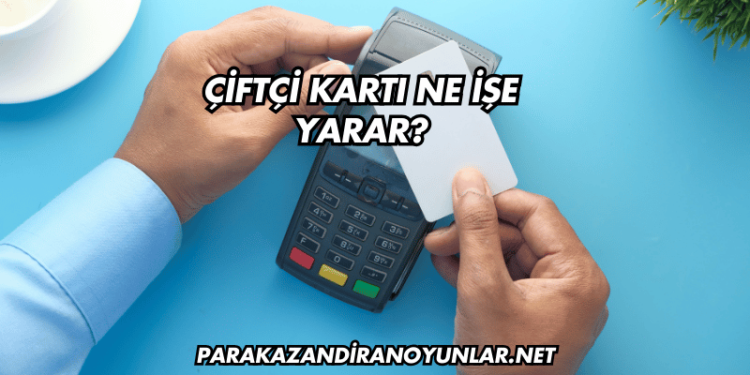 Çiftçi Kartı Ne İşe Yarar?