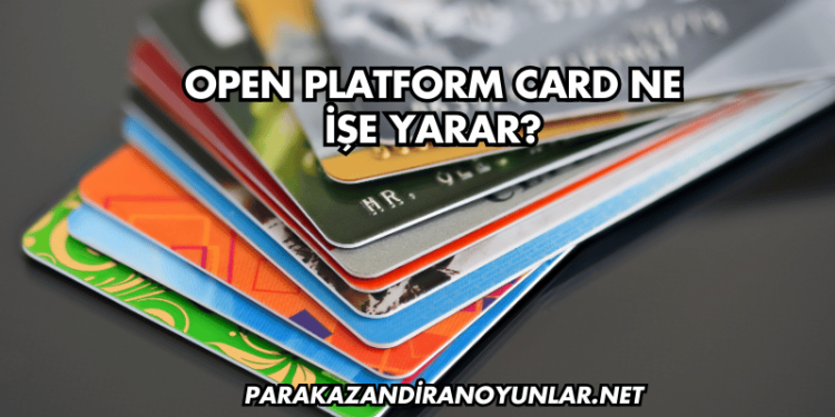 Open Platform Card Ne İşe Yarar?