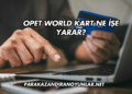 Opet World Kart Ne İşe Yarar?