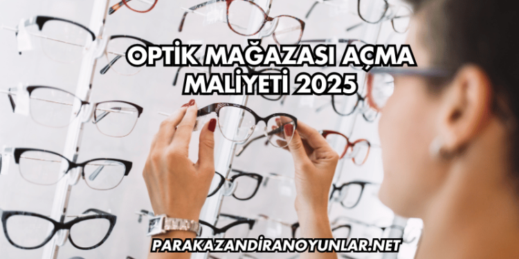 Optik Mağazası Açma Maliyeti 2025