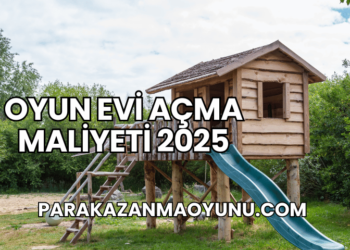 Oyun Evi Açma Maliyeti 2025