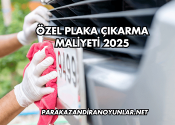 Özel Plaka Çıkarma Maliyeti 2025