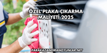 Özel Plaka Çıkarma Maliyeti 2025