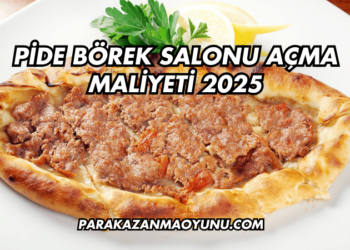 Pide Börek Salonu Açma Maliyeti 2025