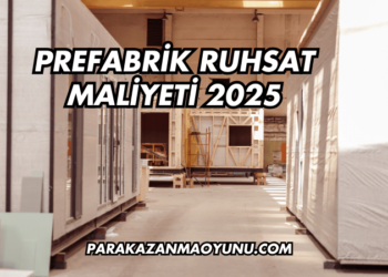 Prefabrik Ruhsat Maliyeti 2025