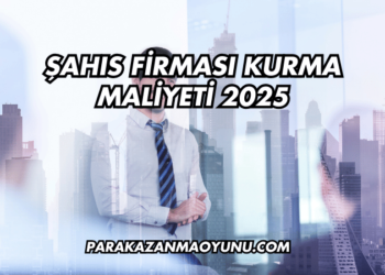 Şahıs Firması Kurma Maliyeti 2025