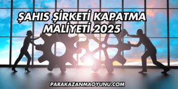 Şahıs Şirketi Kapatma Maliyeti 2025
