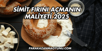 Simit Fırını Açmanın Maliyeti 2025