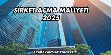 Şirket Açma Maliyeti 2025