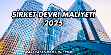 Şirket Devri Maliyeti 2025