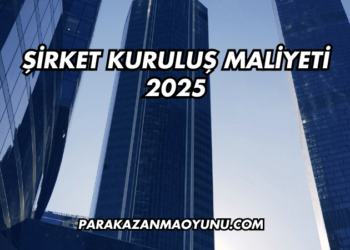 Şirket Kuruluş Maliyeti 2025