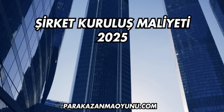 Şirket Kuruluş Maliyeti 2025