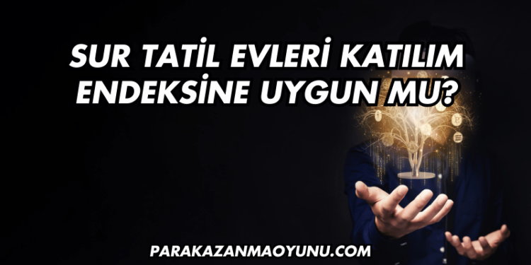 Sur Tatil Evleri Katılım Endeksine Uygun mu?