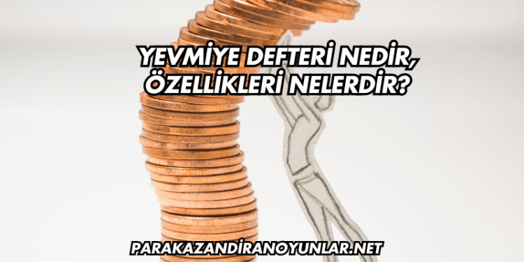 Yevmiye Defteri Nedir, Özellikleri Nelerdir?