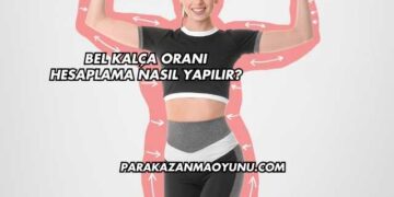 Bel Kalça Oranı Hesaplama Nasıl Yapılır?