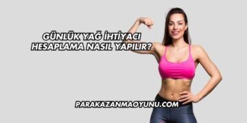 Günlük Yağ İhtiyacı Hesaplama Nasıl Yapılır?