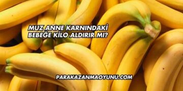 Muz Anne Karnındaki Bebeğe Kilo Aldırır mı?