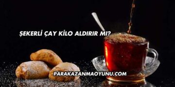 Şekerli Çay Kilo Aldırır mı?