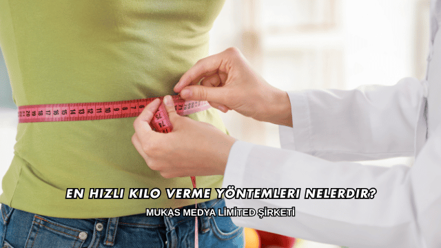 En Hızlı Kilo Verme Yöntemleri Nelerdir?